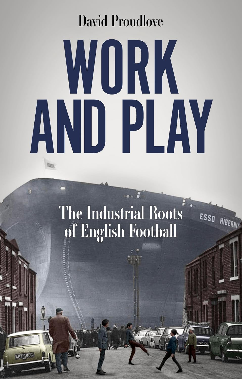 Work and Play: The Industrial Roots of English Football book cover by David Proudlove